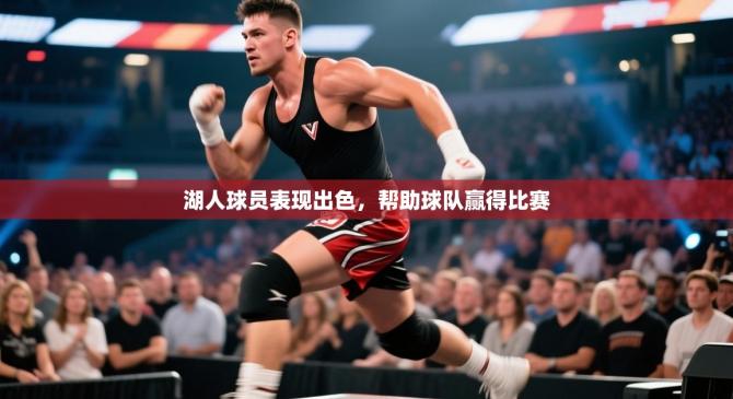 湖人球员表现出色，帮助球队赢得比赛