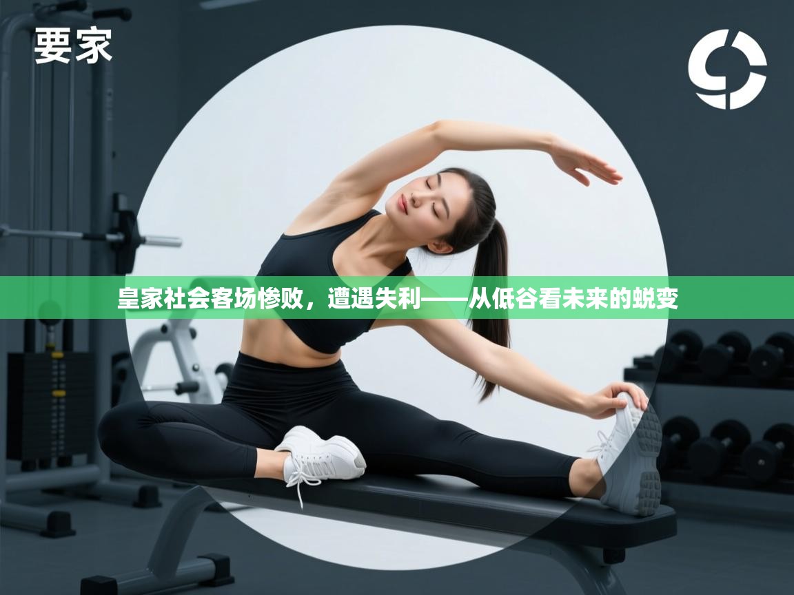 皇家社会客场惨败，遭遇失利——从低谷看未来的蜕变  第2张